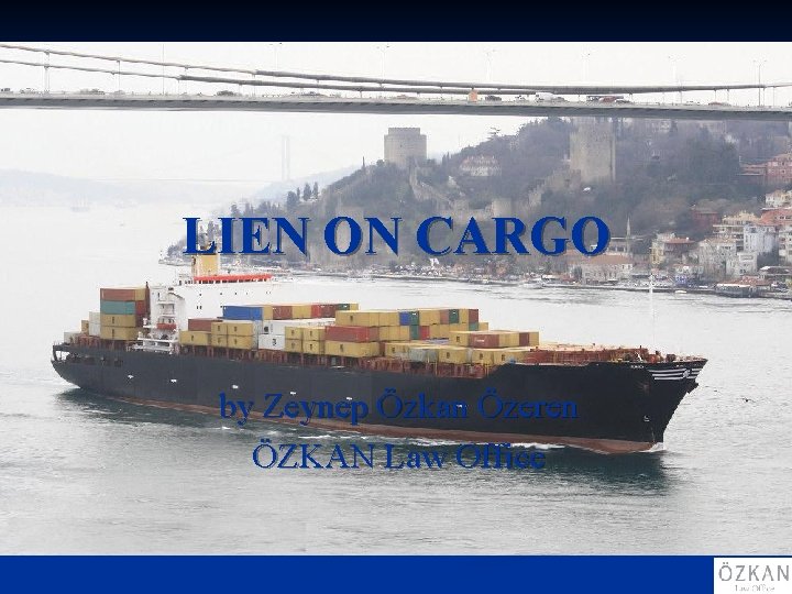 LIEN ON CARGO by Zeynep Özkan Özeren ÖZKAN Law Office 