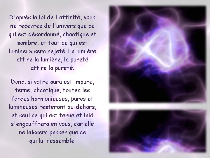 D'après la loi de l'affinité, vous ne recevrez de l'univers que ce qui est D'après la loi de l'affinité, vous ne recevrez de l'univers que ce qui est