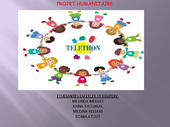 PROJET HUMANITAIRE ETUDIANTES DU LYCEE ST EXUPERY MELINDA MEDLES KAINA DJOGHLAL MEDINA FELLAHI DONIA