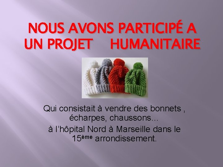 NOUS AVONS PARTICIPÉ A UN PROJET HUMANITAIRE Qui consistait à vendre des bonnets ,