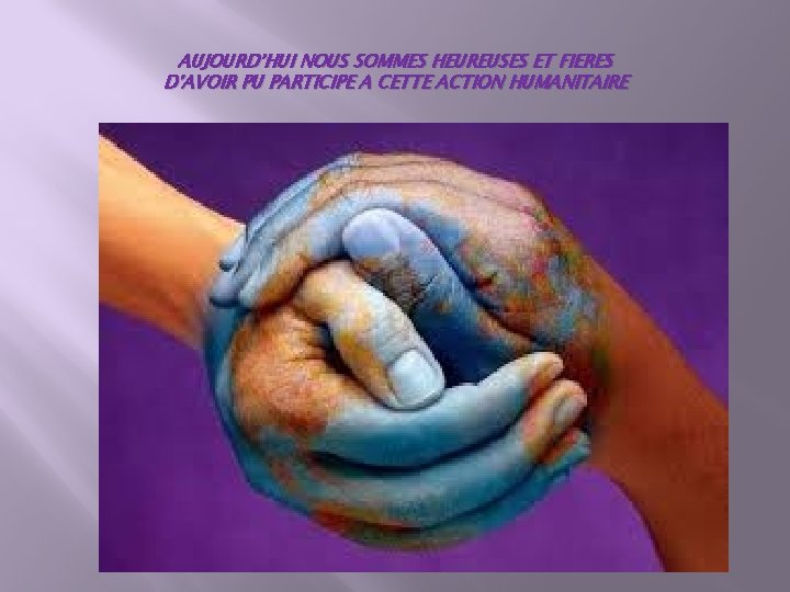 AUJOURD’HUI NOUS SOMMES HEUREUSES ET FIERES D’AVOIR PU PARTICIPE A CETTE ACTION HUMANITAIRE 