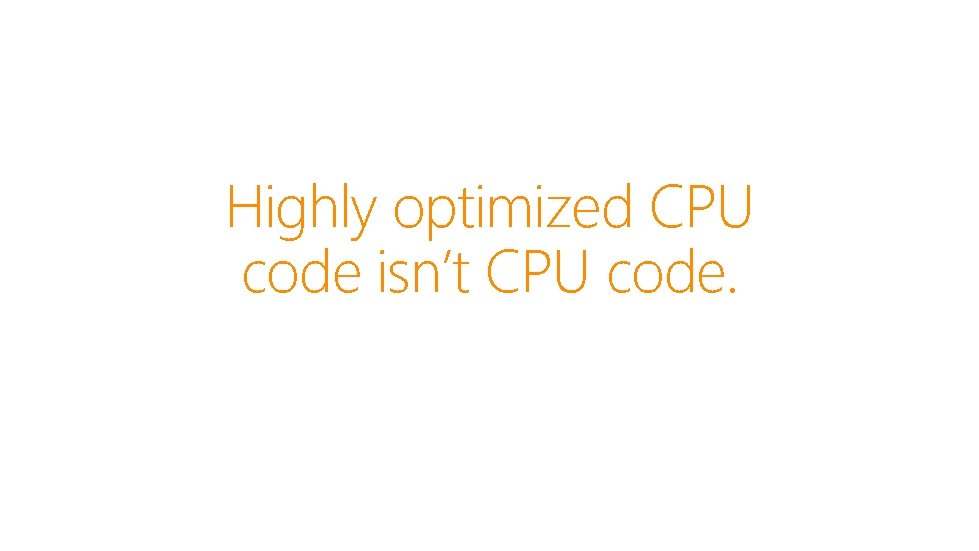 Highly optimized CPU code isn’t CPU code. 