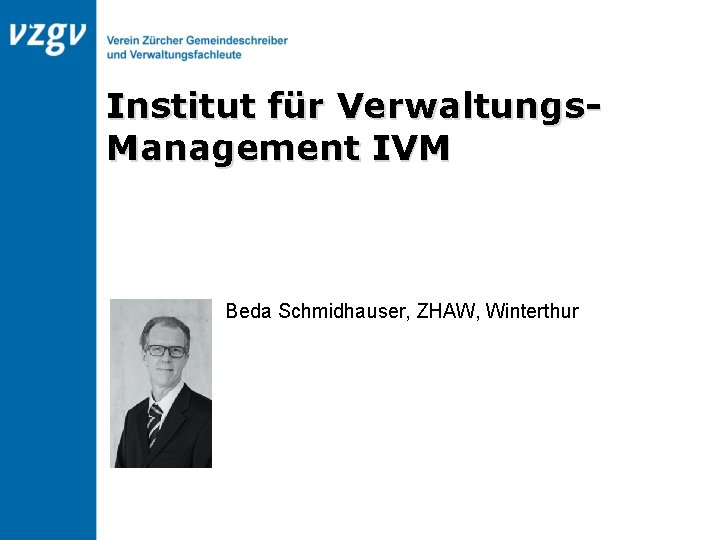 Institut für Verwaltungs. Management IVM Beda Schmidhauser, ZHAW, Winterthur 