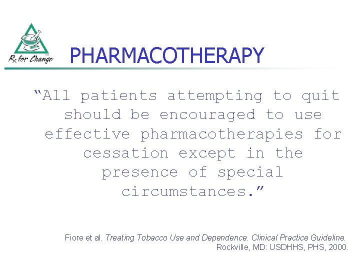 PHARMACOTHERAPY “All patients attempting to quit should be encouraged to use effective pharmacotherapies for