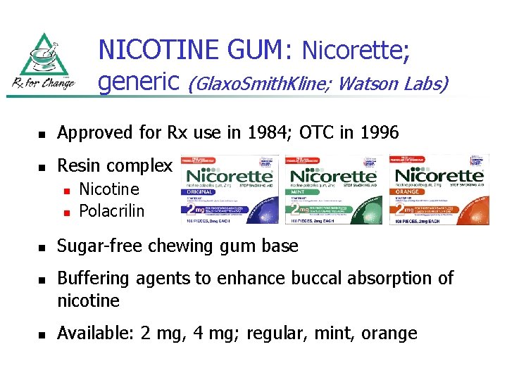 NICOTINE GUM: Nicorette; generic (Glaxo. Smith. Kline; Watson Labs) n Approved for Rx use