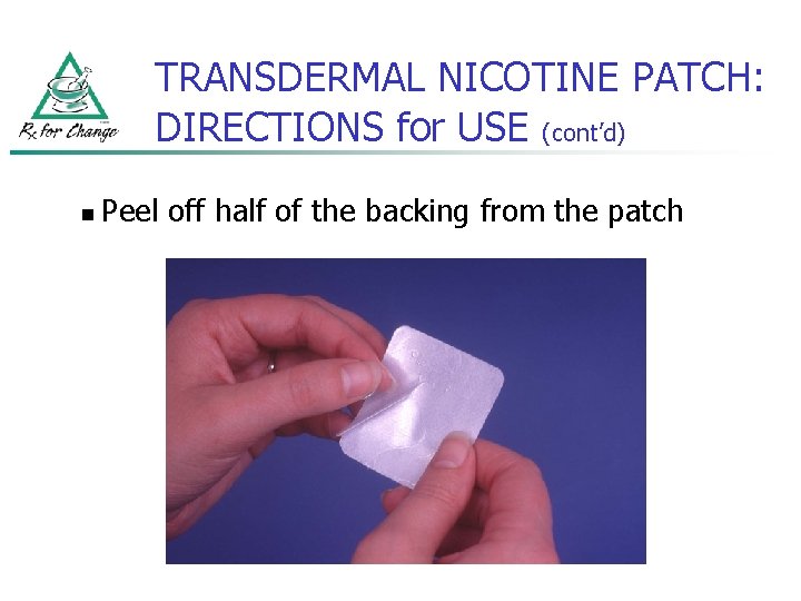 TRANSDERMAL NICOTINE PATCH: DIRECTIONS for USE (cont’d) n Peel off half of the backing