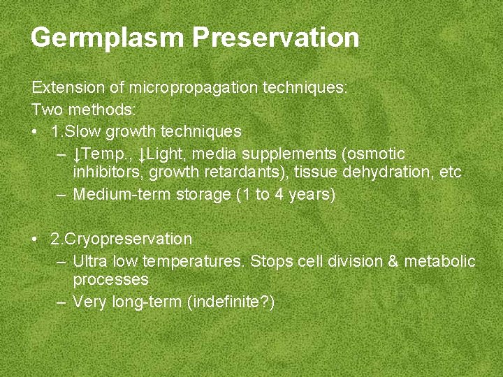 Germplasm Preservation Extension of micropropagation techniques: Two methods: • 1. Slow growth techniques –