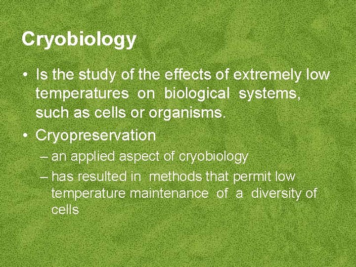 Cryobiology • Is the study of the effects of extremely low temperatures on biological