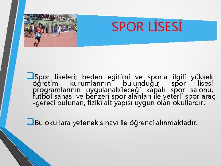 SPOR LİSESİ q. Spor liseleri; beden eğitimi ve sporla ilgili yüksek öğretim kurumlarının bulunduğu;