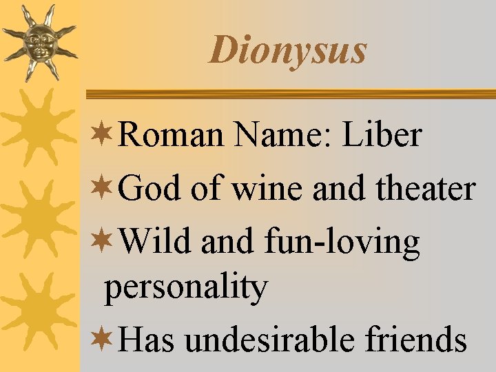 Dionysus ¬Roman Name: Liber ¬God of wine and theater ¬Wild and fun-loving personality ¬Has