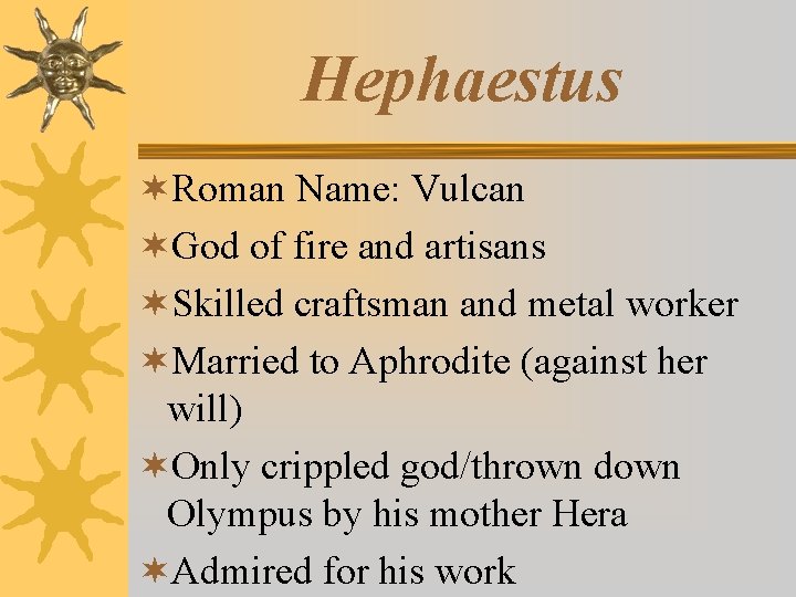 Hephaestus ¬Roman Name: Vulcan ¬God of fire and artisans ¬Skilled craftsman and metal worker