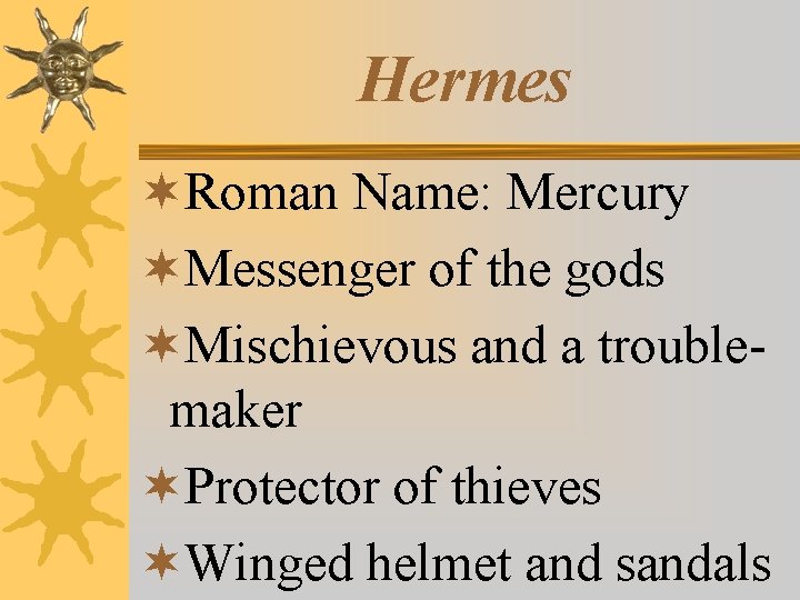 Hermes ¬Roman Name: Mercury ¬Messenger of the gods ¬Mischievous and a troublemaker ¬Protector of