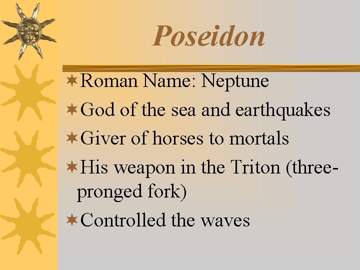 Poseidon ¬Roman Name: Neptune ¬God of the sea and earthquakes ¬Giver of horses to
