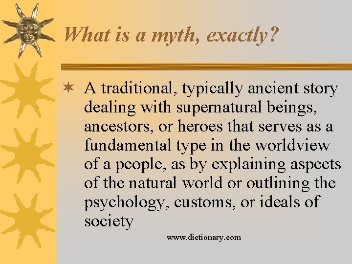 What is a myth, exactly? ¬ A traditional, typically ancient story dealing with supernatural