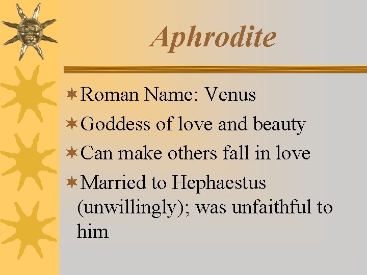 Aphrodite ¬Roman Name: Venus ¬Goddess of love and beauty ¬Can make others fall in