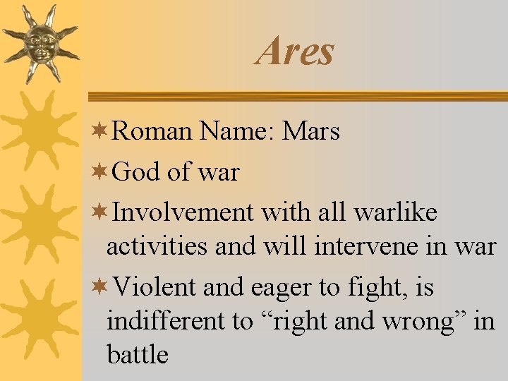 Ares ¬Roman Name: Mars ¬God of war ¬Involvement with all warlike activities and will