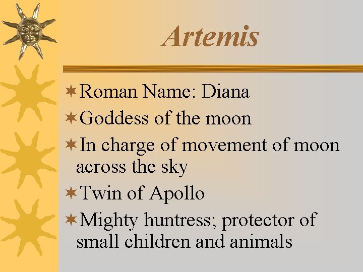Artemis ¬Roman Name: Diana ¬Goddess of the moon ¬In charge of movement of moon