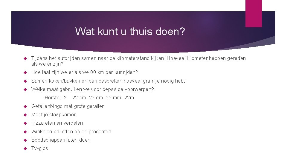 Wat kunt u thuis doen? Tijdens het autorijden samen naar de kilometerstand kijken. Hoeveel