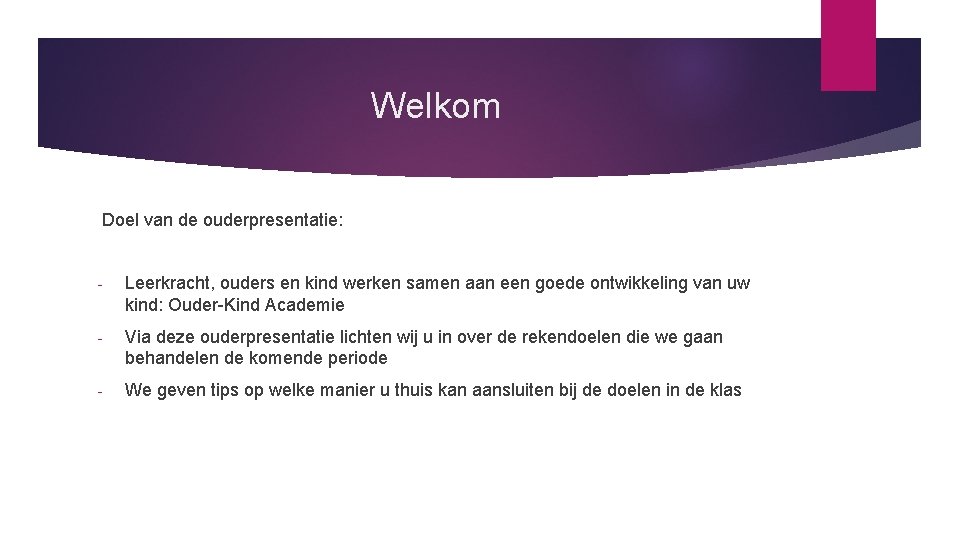 Welkom Doel van de ouderpresentatie: - Leerkracht, ouders en kind werken samen aan een