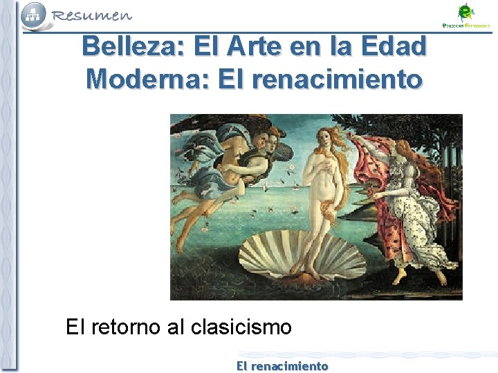 Belleza: El Arte en la Edad Moderna: El renacimiento El retorno al clasicismo El