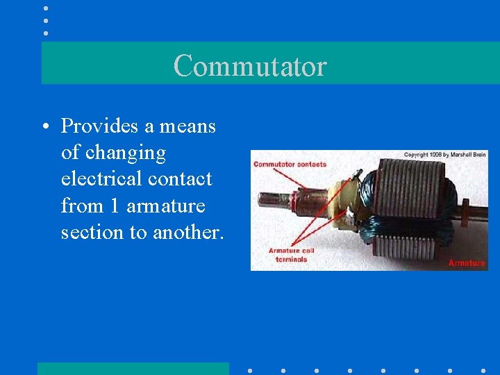 Commutator • Provides a means of changing electrical contact from 1 armature section to