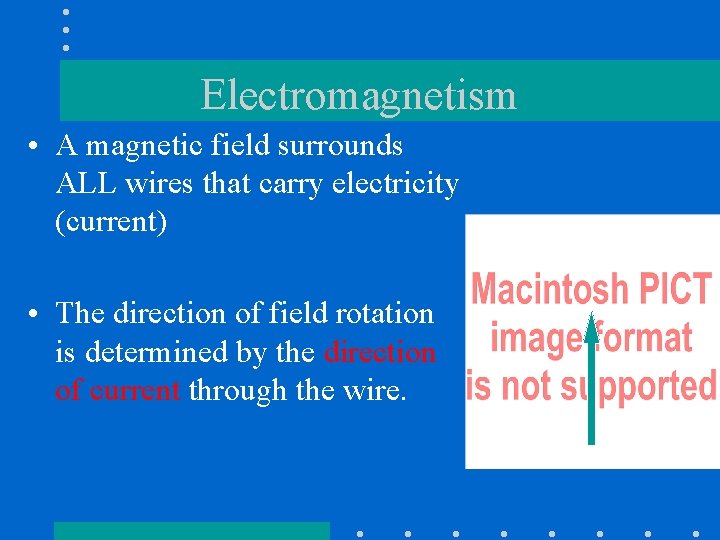 Electromagnetism • A magnetic field surrounds ALL wires that carry electricity (current) • The