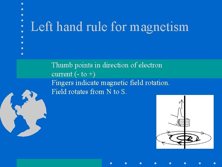 Left hand rule for magnetism Thumb points in direction of electron current (- to