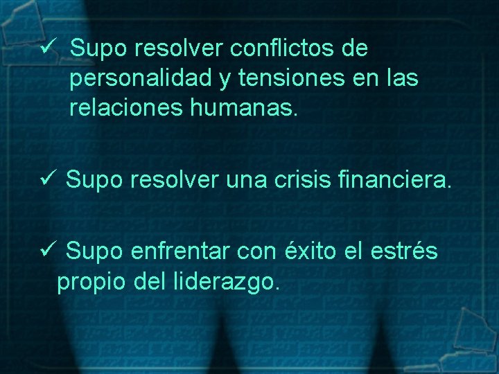 ü Supo resolver conflictos de personalidad y tensiones en las relaciones humanas. ü Supo