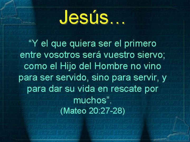 Jesús… “Y el que quiera ser el primero entre vosotros será vuestro siervo; como