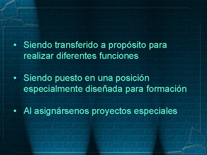  • Siendo transferido a propósito para realizar diferentes funciones • Siendo puesto en