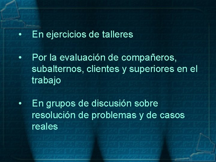  • En ejercicios de talleres • Por la evaluación de compañeros, subalternos, clientes