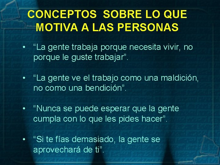 CONCEPTOS SOBRE LO QUE MOTIVA A LAS PERSONAS • “La gente trabaja porque necesita