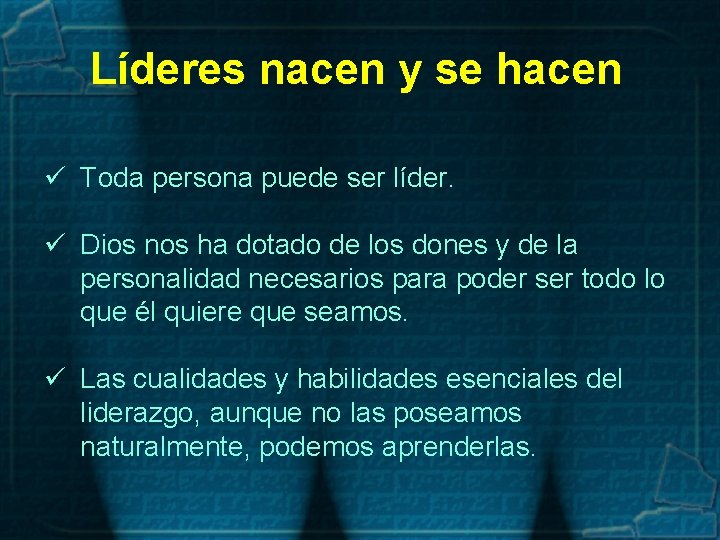Líderes nacen y se hacen ü Toda persona puede ser líder. ü Dios nos