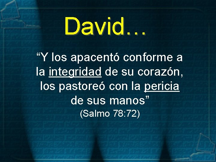 David… “Y los apacentó conforme a la integridad de su corazón, los pastoreó con