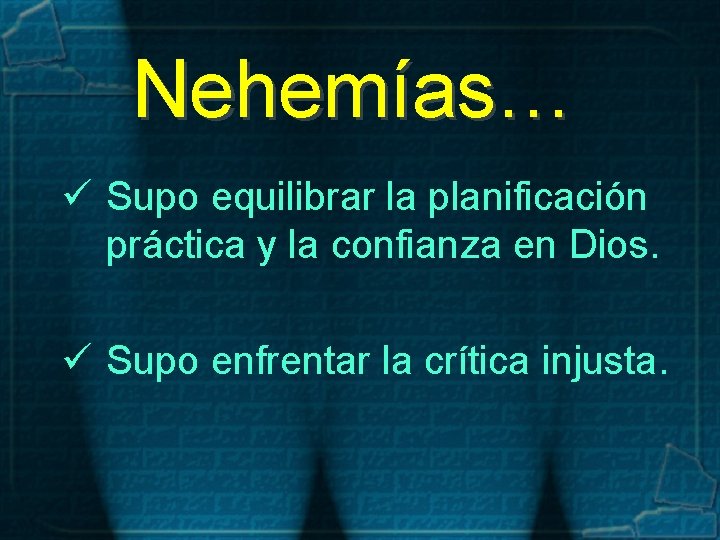 Nehemías… ü Supo equilibrar la planificación práctica y la confianza en Dios. ü Supo