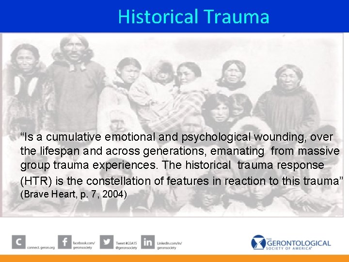 Historical Trauma “Is a cumulative emotional and psychological wounding, over the lifespan and Historical Trauma “Is a cumulative emotional and psychological wounding, over the lifespan and