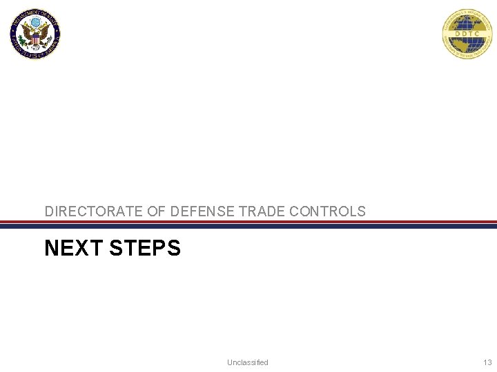 DIRECTORATE OF DEFENSE TRADE CONTROLS NEXT STEPS Unclassified 13 