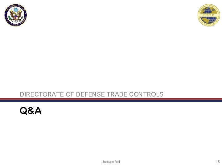DIRECTORATE OF DEFENSE TRADE CONTROLS Q&A Unclassified 15 