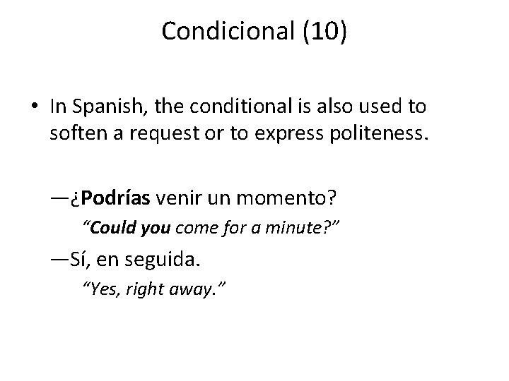 Condicional (10) • In Spanish, the conditional is also used to soften a request