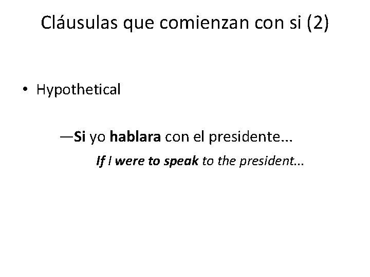 Cláusulas que comienzan con si (2) • Hypothetical —Si yo hablara con el presidente.