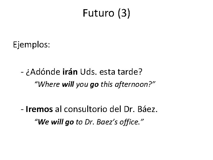 Futuro (3) Ejemplos: - ¿Adónde irán Uds. esta tarde? “Where will you go this