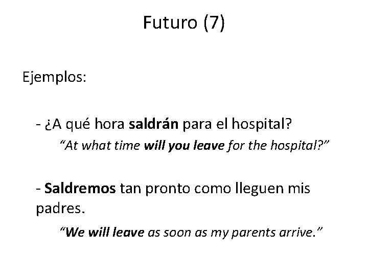 Futuro (7) Ejemplos: - ¿A qué hora saldrán para el hospital? “At what time