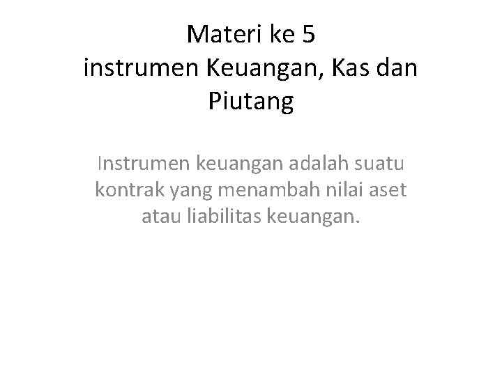 Materi ke 5 instrumen Keuangan, Kas dan Piutang Instrumen keuangan adalah suatu kontrak yang