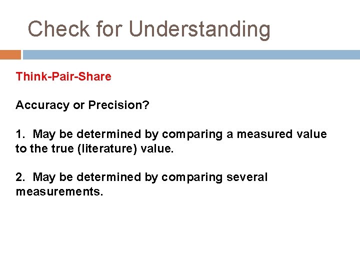 Check for Understanding Think-Pair-Share Accuracy or Precision? 1. May be determined by comparing a