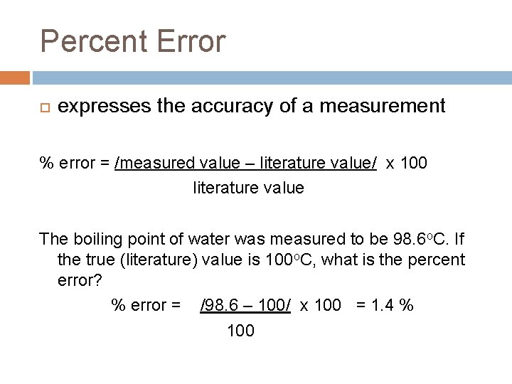 Percent Error expresses the accuracy of a measurement % error = /measured value –