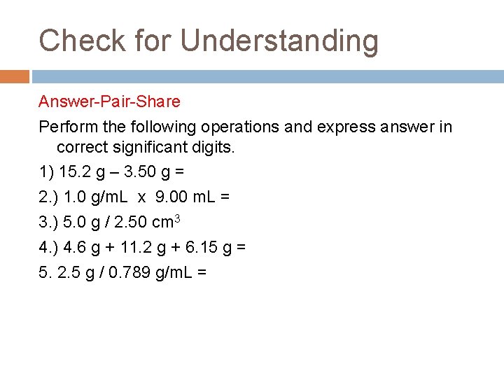 Check for Understanding Answer-Pair-Share Perform the following operations and express answer in correct significant
