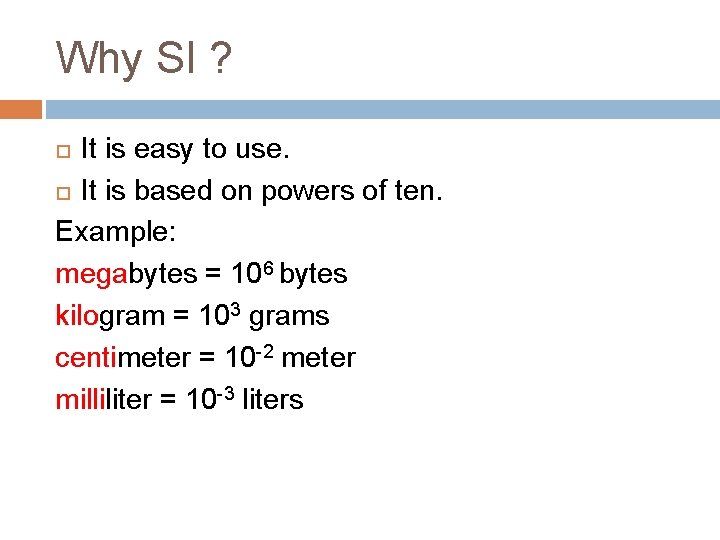 Why SI ? It is easy to use. It is based on powers of