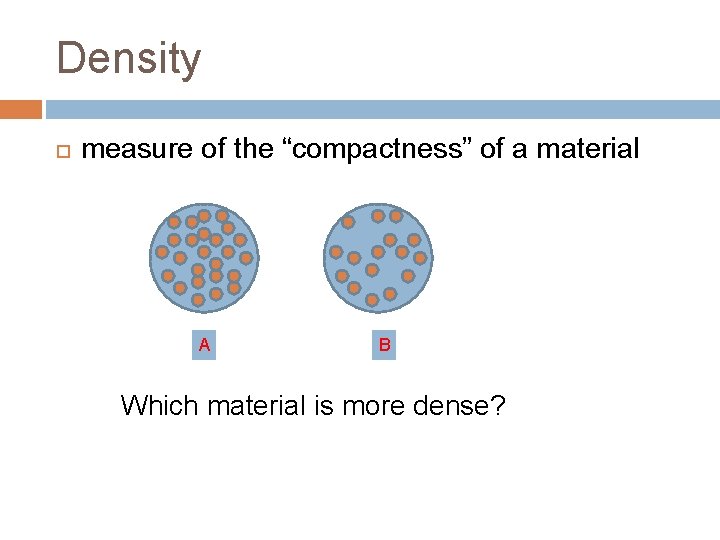 Density measure of the “compactness” of a material A B Which material is more