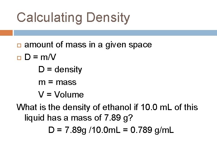 Calculating Density amount of mass in a given space D = m/V D =