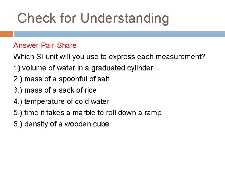 Check for Understanding Answer-Pair-Share Which SI unit will you use to express each measurement?